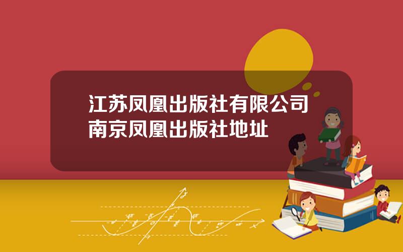 江苏凤凰出版社有限公司 南京凤凰出版社地址